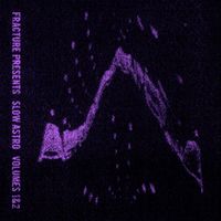 Fracture - Fracture Presents: Slow Astro, Vol. 1 & 2