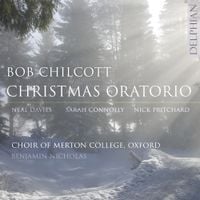 Neal Davies / Sarah Connolly / Nick Pritchard / Choir Of Merton College, Oxford / Benjamin Nicholas - Bob Chilcott: Christmas Oratorio