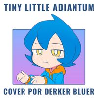 Derker Bluer - Tiny Little Adiantum (cover)
