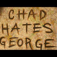 Chad Hates George. - Chad Hates George