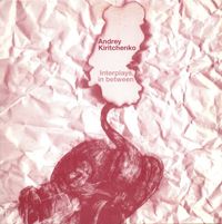 Andrey Kiritchenko - Interplays, in Between