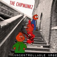 The Chipmunkz - Uncontrollable Urge