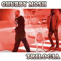 CHUBBY MOSH - Trilog&iacute;a