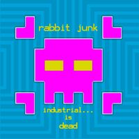 Rabbit Junk - Industrial...is dead