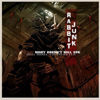 Rabbit Junk - What Doesn't Kill You Will Make You a Killer