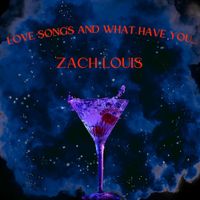 Zach Louis - Love Songs and What Have You...