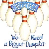 Cheekface - We Need a Bigger Dumpster