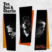 Tex, Don & Charlie - You Don&rsquo;t Know Lonely