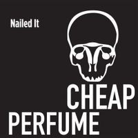 Cheap Perfume - Nailed It
