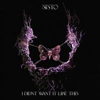SISTO - I DIDNT WANT IT LIKE THIS