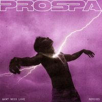 Prospa - Want Need Love (Remixes)