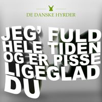 De Danske Hyrder - Jeg' Fuld Hele Tiden Og Er Pisse Ligeglad Du