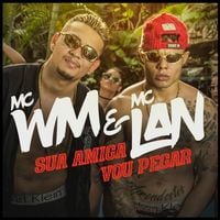 MC Lan - Sua Amiga Eu Vou Pegar