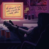 The Indecisive - I Stayed Up Late to Write This