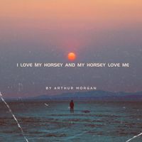 Arthur Morgan - I Love My Horsey and My Horsey Love Me