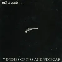 All I Ask... - 7 Inches of Piss and Vinegar