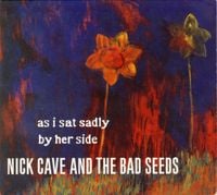 Nick Cave & The Bad Seeds - As I Sat Sadly by Her Side