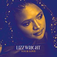 Lizz Wright - Your Love (feat. Meshell Ndegeocello & Brandee Younger)