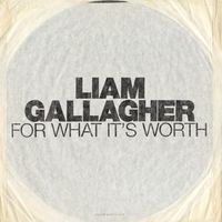 Liam Gallagher - For What It&rsquo;s Worth