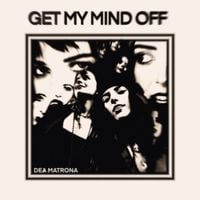 Dea Matrona - Get My Mind Off