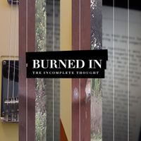 Burned In - The Incomplete Thought