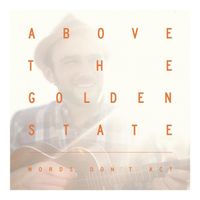 Above The Golden State - Words Don't Act