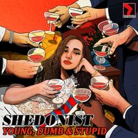 SHEDONIST - Young, Dumb & Stupid