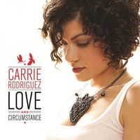 Carrie Rodriguez - Love and Circumstance