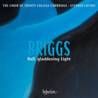 The Choir Of Trinity College, Cambridge / Stephen Layton - Briggs: Hail, gladdening Light