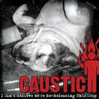 Caustic - I Can't Believe We're Re-Releasing This Crap