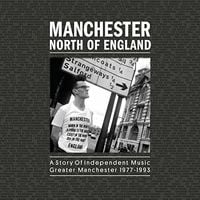 Various Artists - Manchester: North of England - A Story of Independent Music from Greater Manchester (1977-1993)