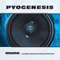 Pyogenesis - Mono... or Will It Ever Be the Way It Used to Be