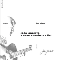 Jo&atilde;o Gilberto - O Amor, o Sorriso e a Flor
