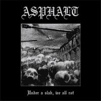 Asphalt - Under a Slab, We All Rot