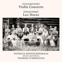 Teodor Currentzis - Tchaikovsky: Violin Concerto; Stravinsky: Les Noces