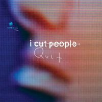 I Cut People - I Quit