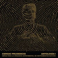 Cergio Prudencio - Antología 1: Obras para la Orquesta Experimental de Instrumentos Nativos