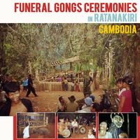 Various Artists - Funeral Gongs Ceremonies in Ratanakiri, Cambodia