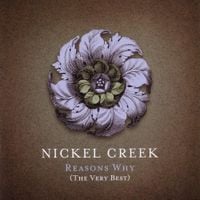 Nickel Creek - Reasons Why: The Very Best