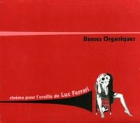 Luc Ferrari - Danses organiques: Cin&eacute;ma pour l'oreille de Luc Ferrari