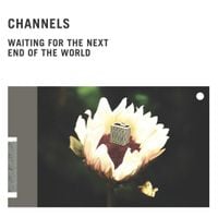 Channels - Waiting For The Next End Of The World