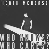 Heath McNease - Who Knows? Who Cares?
