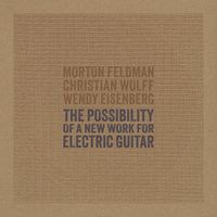 Christian Wolff & Wendy Eisenberg - The Possibility of A New Work for Electric Guitar