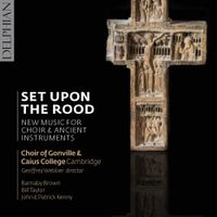 Choir of Gonville & Caius College - Set Upon the Rood: New Music for Choir & Ancient Instruments