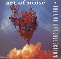 Art of Noise - The Ambient Collection