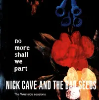 Nick Cave & The Bad Seeds - No More Shall We Part - The Westside Sessions