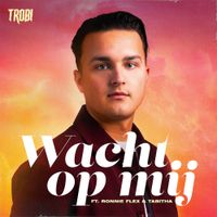 Trobi - Wacht Op Mij