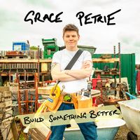 Grace Petrie - Build Something Better
