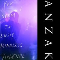 ANZAK - You Seem to Enjoy Mindless Violence