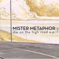 Mister Metaphor - Die On The High Road
